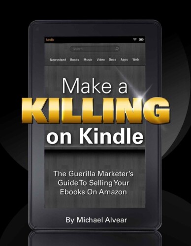 Make a killing on Kindle without blogging, Facebook or Twitter : the guerilla marketer's guide to selling your ebooks on Amazon
