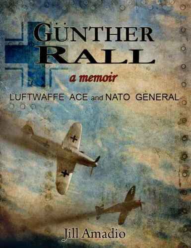 Guenther Rall : a memoir : Luftwaffe ace and NATO general