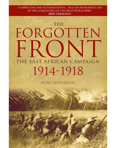 The forgotten front : the East African campaign 1914-1918