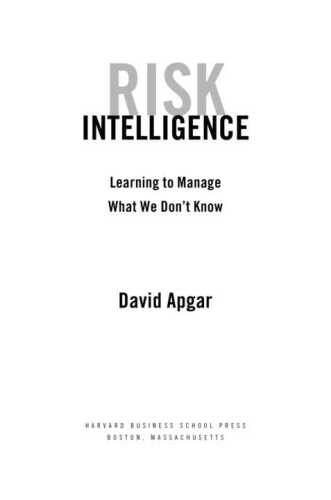 Risk intelligence : learning to manage what we don't know