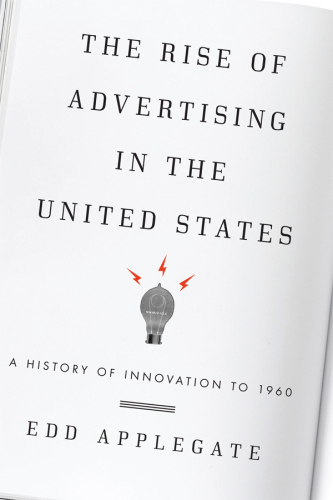 The rise of advertising in the United States : a history of innovation to 1960