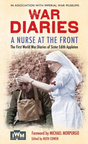 A Nurse at the Front: The Great War Diaries of Sister Edith Appleton. Edited by Ruth Cowen