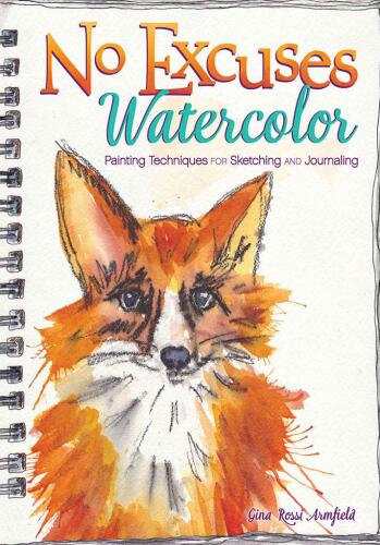 No excuses watercolor : painting techniques for sketching and journaling