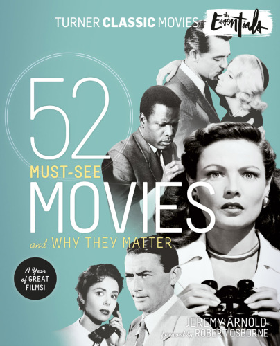 Turner Classic Movies: The Essentials: 52 Must-See Movies and Why They Matter