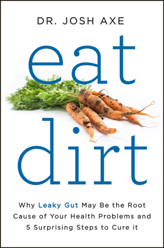 Eat dirt : why leaky gut may be the root cause of your health problems and 5 surprising steps to cure it