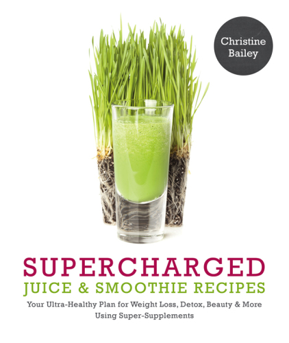 Supercharged juice & smoothie recipes : your ultra-healthy plan for weight loss, detox, beauty & more using super-supplements