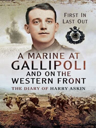 A Marine at Gallipoli and on The Western Front: First In, Last Out - The Diary of Harry Askin