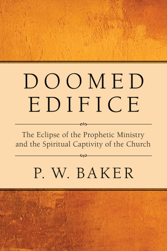 Doomed edifice : the eclipse of the prophetic ministry and the spiritual captivity of the church