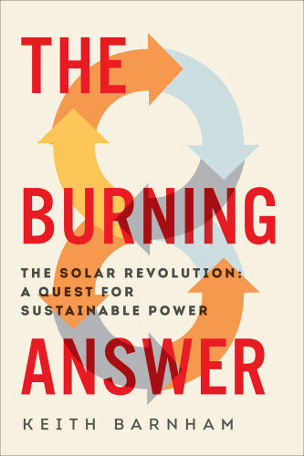 The Burning Answer: The Solar Revolution: A Quest for Sustainable Power