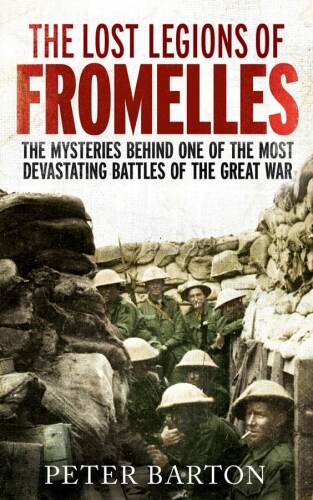 The Lost Legions of Fromelles: The true story of the most dramatic battle in Australia's history