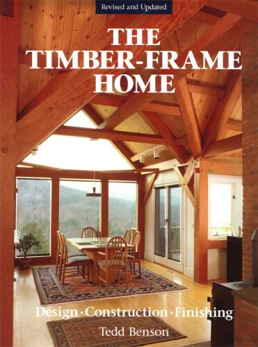 The Timber-Frame Home: Design, Construction, Finishing, 2nd Edition
