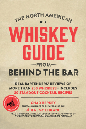 The North American Whiskey Guide from Behind the Bar: Real Bartenders’ Reviews of More Than 250 Whiskeys--Includes 30 Standout Cocktail Recipes