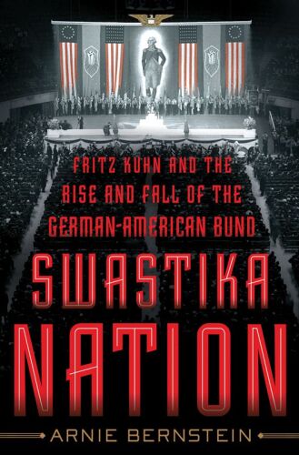 Swastika Nation: Fritz Kuhn and the Rise and Fall of the German-American Bund