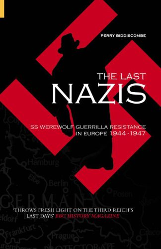 The Last Nazis: SS Werewolf Guerrilla Resistance in Europe 1944-1947