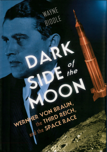 Dark Side of the Moon: Wernher von Braun, the Third Reich, and the Space Race