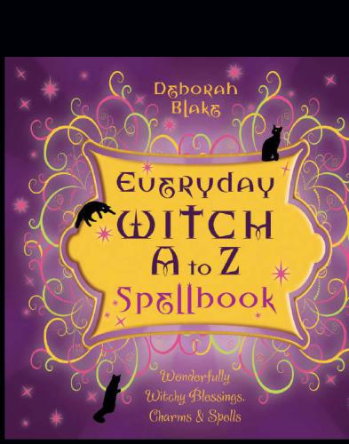 Everyday Witch A to Z Spellbook: Wonderfully Witchy Blessings, Charms & Spells