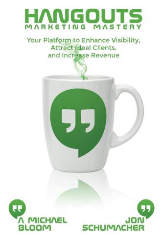 Hangouts Marketing Mastery: Your Platform to Enhance Visibility, Attract Ideal Clients, and Increase Revenue