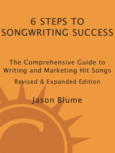 6 Steps to Songwriting Success: The Comprehensive Guide to Writing and Marketing Hit Songs