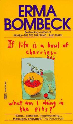 If Life Is a Bowl of Cherries What Am I Doing in the Pits?: Bestselling Author of Family--The Ties That Bind...And Gag!