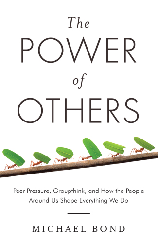The Power of Others: Peer Pressure, Groupthink, and How the People Around Us Shape Everything We Do