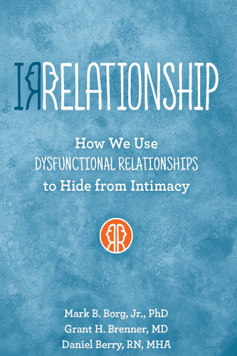 Irrelationship: How we use Dysfunctional Relationships to Hide from Intimacy