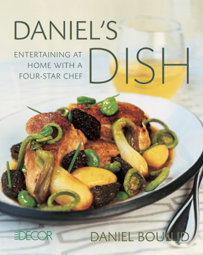 Daniel’s Dish: Entertaining at Home With a Four-Star Chef