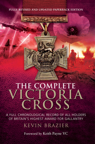 The Complete Victoria Cross: A Full Chronological Record of All Holders of Britain’s Highest Award for Gallantry