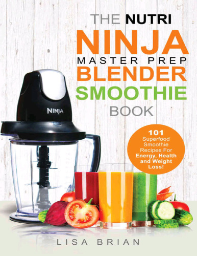 Nutri Ninja Master Prep Blender Smoothie Book: 101 Nutri Ninja Master Prep Blender Smoothie Book: 101 Superfood Smoothie Recipes For Better Health, Energy and Weight Loss!