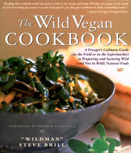 The wild vegan cookbook : a Forager's culinary guide (in the field or in the supermarket) to preparing and savoring wild (and not so wild) natural foods