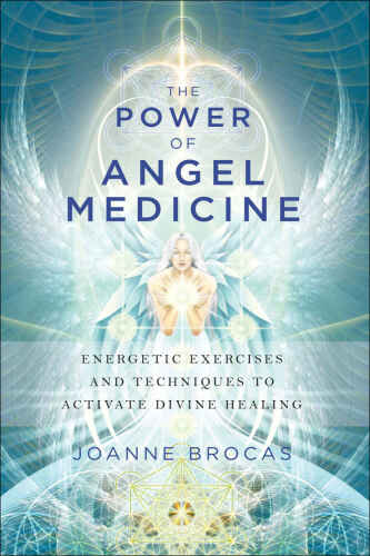 The power of angel medicine : energetic exercises and techniques to activate divine healing