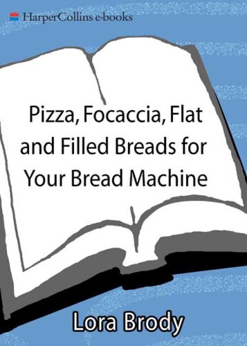 Pizza, focaccia, flat and filled breads from your bread machine : perfect every time
