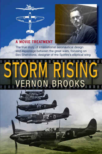 Storm rising : a movie treatment : the true story of international aeronautical design and espionage between the great wars, focusing on Beverley Shenstone, developer of the Spitfire's elliptical wing