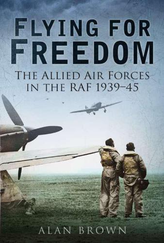 Flying for freedom : the allied air forces in the RAF 1939-45