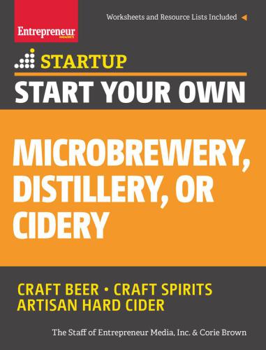 Start Your Own Microbrewery, Distillery, or Cidery: Your Step-By-Step Guide to Success StartUp Series