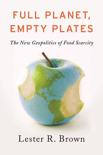 Full planet, empty plates : the new geopolitics of food scarcity