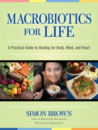 Macrobiotics for life : a practical guide to healing for body, mind, and heart