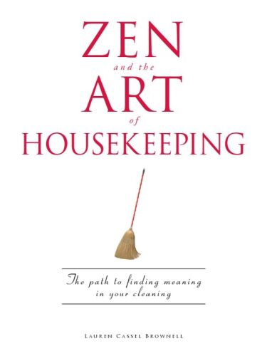 Zen and the art of housekeeping : the path to finding meaning in your cleaning