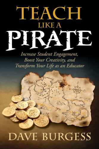 Teach like a pirate : increase student engagement, boost your creativity, and transform your life as an educator