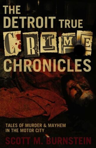 The Detroit True Crime Chronicles: Tales of Murder and Mayhem in the Motor City