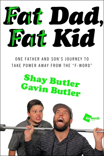 Fat Dad, Fat Kid: One Father and Son's Journey to Take Power Away from the ''F-Word''
