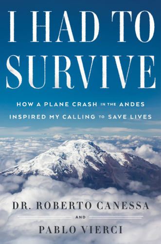 I had to survive : how a plane crash in the Andes inspired my calling to save lives