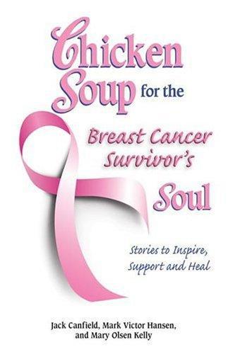Chicken Soup for the Breast Cancer Survivor's Soul : Stories to Inspire, Support and Heal