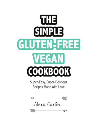 The Simple Gluten-Free Vegan Cookbook: Super-Easy, Super-Delicious Recipes Made With Love