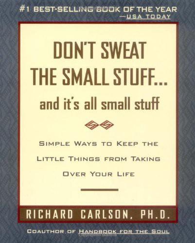 Don't Sweat the Small Stuff . . . and It's All Small Stuff: Simple Ways to Keep the Little Things from Taking Over Your Life