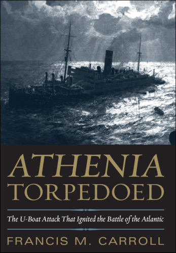 Athenia torpedoed : the U-boat attack that ignited the Battle of the Atlantic