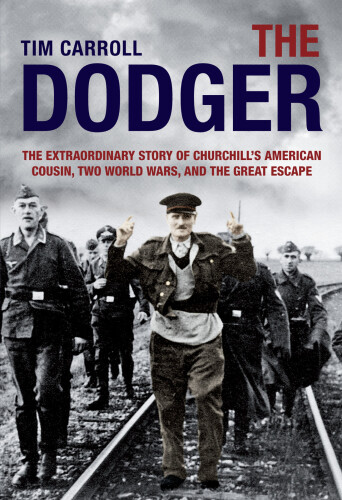 The dodger : the extraordinary story of Churchill's American cousin, two world wars, and the great escape