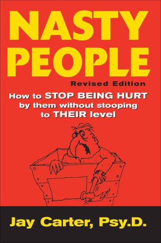 Nasty People: How to Stop Being Hurt by Them without Stooping to Their Level