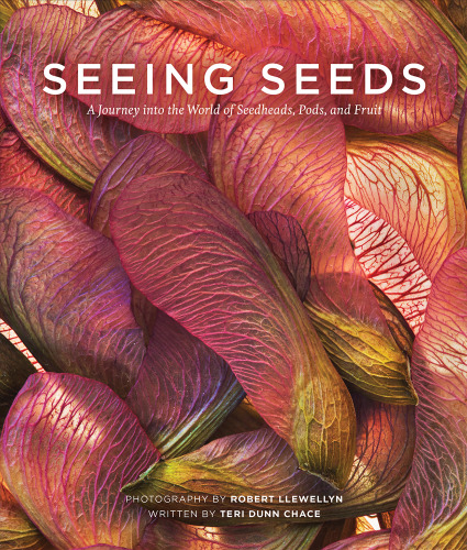Seeing seeds : a journey into the world of seedheads, pods, and fruit