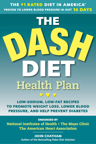 The DASH diet health plan : low-sodium, low-fat recipes to promote weight loss, lower blood pressure, and help prevent diabetes