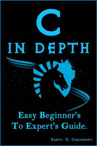 C in Depth: Easy Beginner's To Expert's Guide